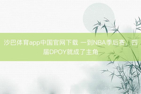 沙巴体育app中国官网下载 一到NBA季后赛，四届DPOY就成了主角