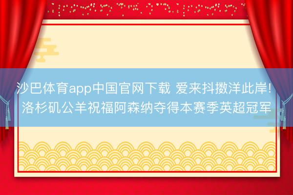 沙巴体育app中国官网下载 爱来抖擞洋此岸! 洛杉矶公羊祝福阿森纳夺得本赛季英超冠军