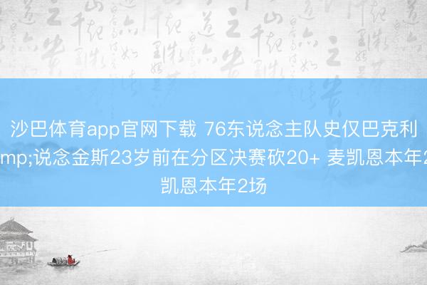 沙巴体育app官网下载 76东说念主队史仅巴克利&说念金斯23岁前在分区决赛砍20+ 麦凯恩本年2场