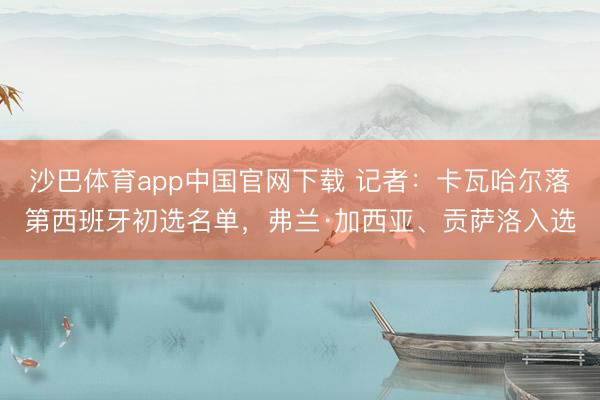 沙巴体育app中国官网下载 记者：卡瓦哈尔落第西班牙初选名单，弗兰·加西亚、贡萨洛入选