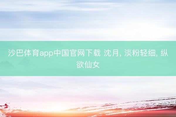 沙巴体育app中国官网下载 沈月， 淡粉轻细，<a href=
