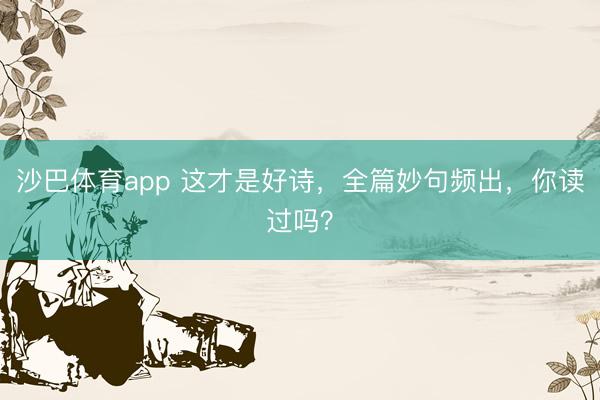 沙巴体育app 这才是好诗，全篇妙句频出，你读过吗？