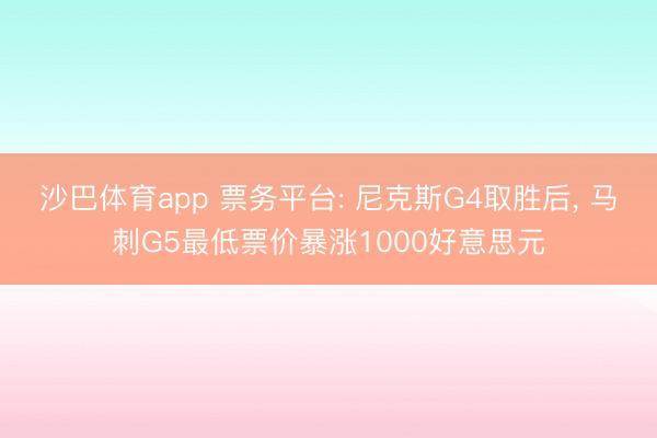 沙巴体育app 票务平台: 尼克斯G4取胜后， 马刺G5最低票价暴涨1000好意思元