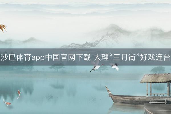 沙巴体育app中国官网下载 大理“三月街”好戏连台